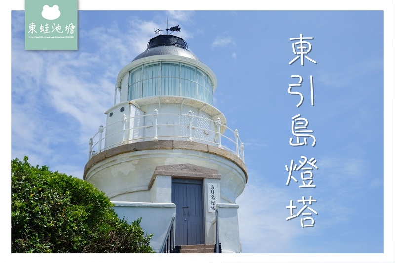 【馬祖東引必去景點推薦】十八世紀英國式建築風格國定古蹟 東引島燈塔 東湧燈塔