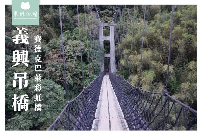 【桃園復興免費景點】賽德克巴萊彩虹橋拍攝場景 義興吊橋