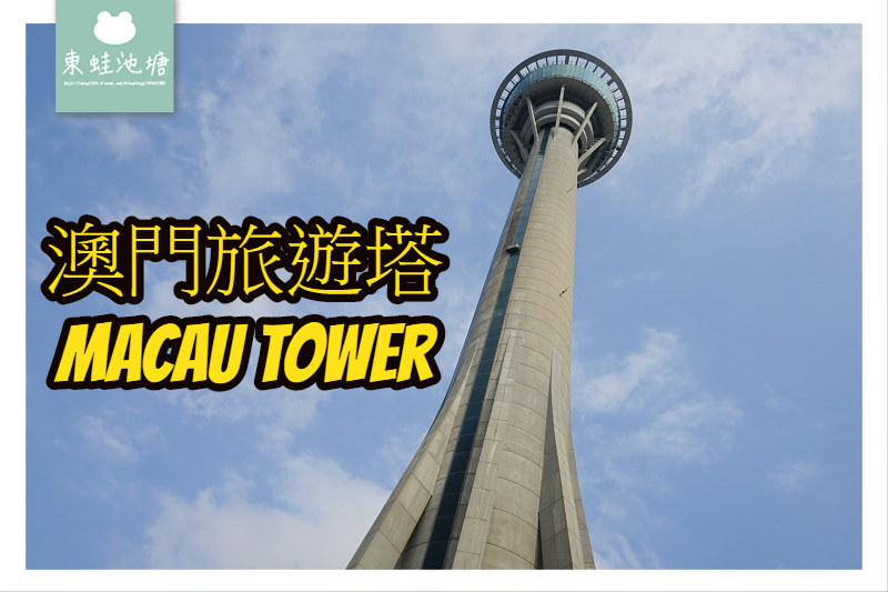 【澳門景點推薦】擁有高223公尺 360度絕美景觀 澳門旅遊塔 Macau Tower